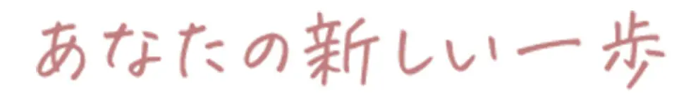 あなたの新しい一歩を応援します