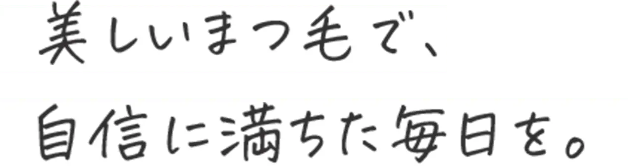 美しいまつ毛で、自信に満ちた毎日を。